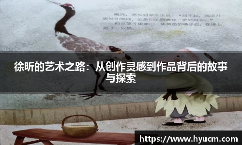 徐昕的艺术之路：从创作灵感到作品背后的故事与探索