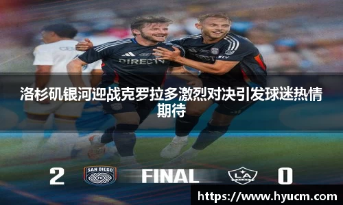 洛杉矶银河迎战克罗拉多激烈对决引发球迷热情期待