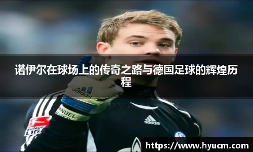 诺伊尔在球场上的传奇之路与德国足球的辉煌历程