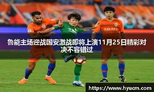 鲁能主场迎战国安激战即将上演11月25日精彩对决不容错过