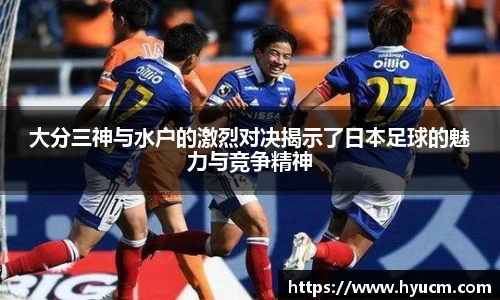 大分三神与水户的激烈对决揭示了日本足球的魅力与竞争精神