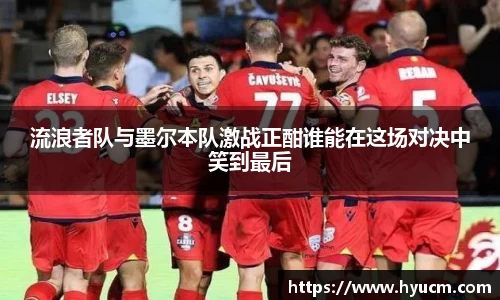 流浪者队与墨尔本队激战正酣谁能在这场对决中笑到最后