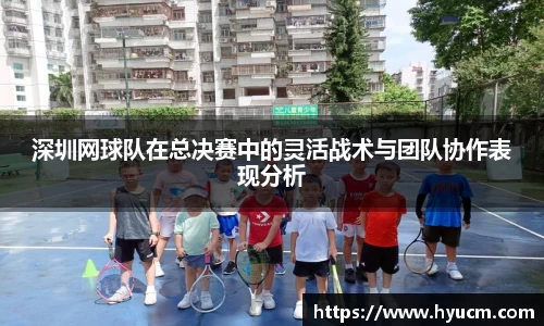 深圳网球队在总决赛中的灵活战术与团队协作表现分析