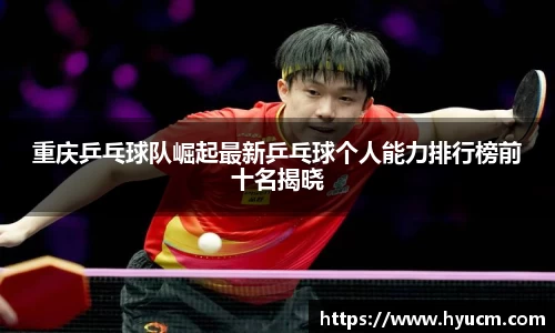 重庆乒乓球队崛起最新乒乓球个人能力排行榜前十名揭晓