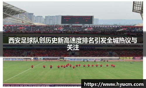 西安足球队创历史新高速度排名引发全城热议与关注